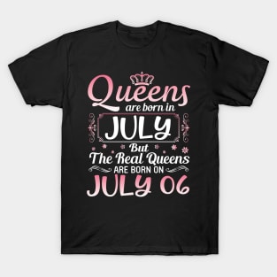 Queens Are Born In July Real Queens Are Born On July 06 Birthday Nana Mom Aunt Sister Wife Daughter T-Shirt